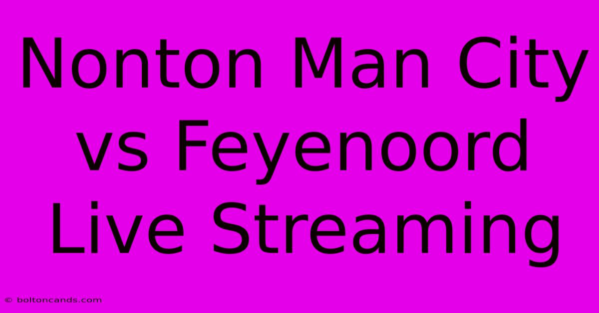 Nonton Man City Vs Feyenoord Live Streaming