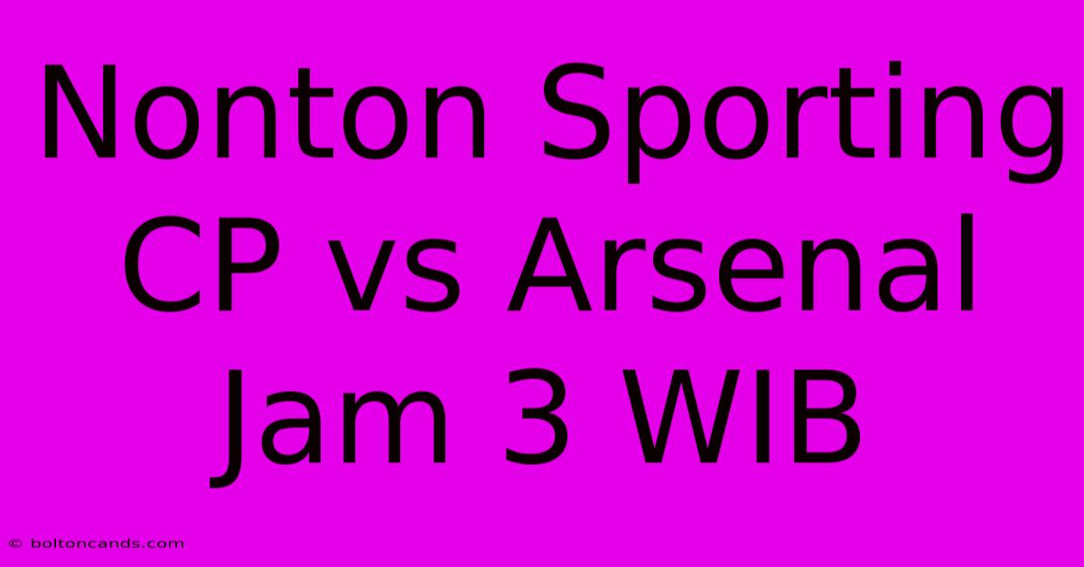 Nonton Sporting CP Vs Arsenal Jam 3 WIB