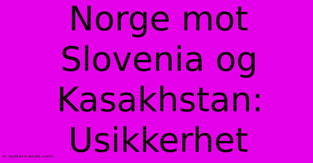 Norge Mot Slovenia Og Kasakhstan: Usikkerhet