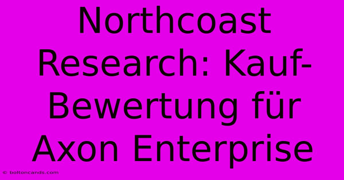 Northcoast Research: Kauf-Bewertung Für Axon Enterprise