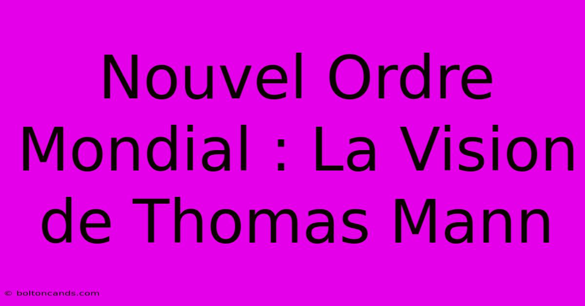 Nouvel Ordre Mondial : La Vision De Thomas Mann 