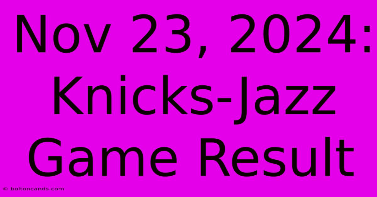 Nov 23, 2024: Knicks-Jazz Game Result