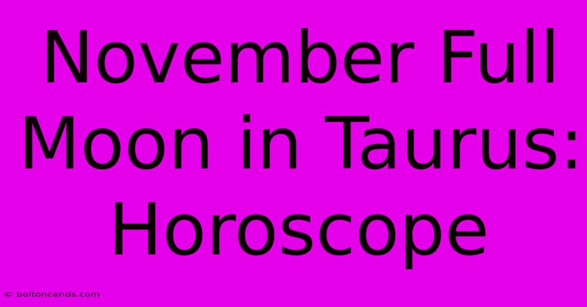 November Full Moon In Taurus: Horoscope