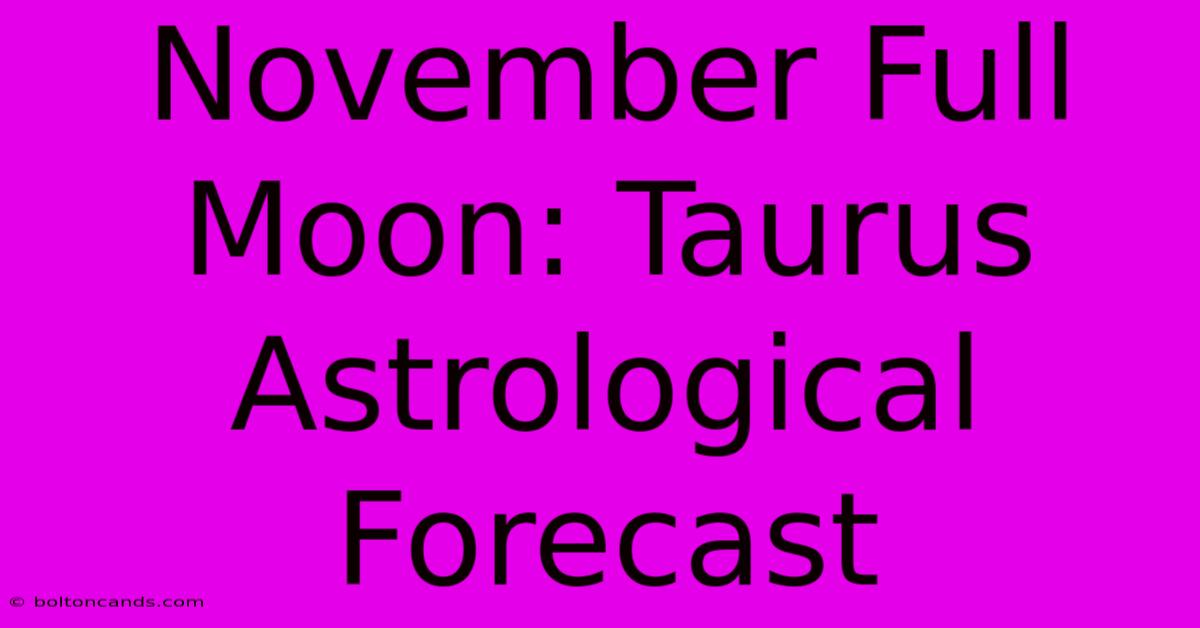 November Full Moon: Taurus Astrological Forecast