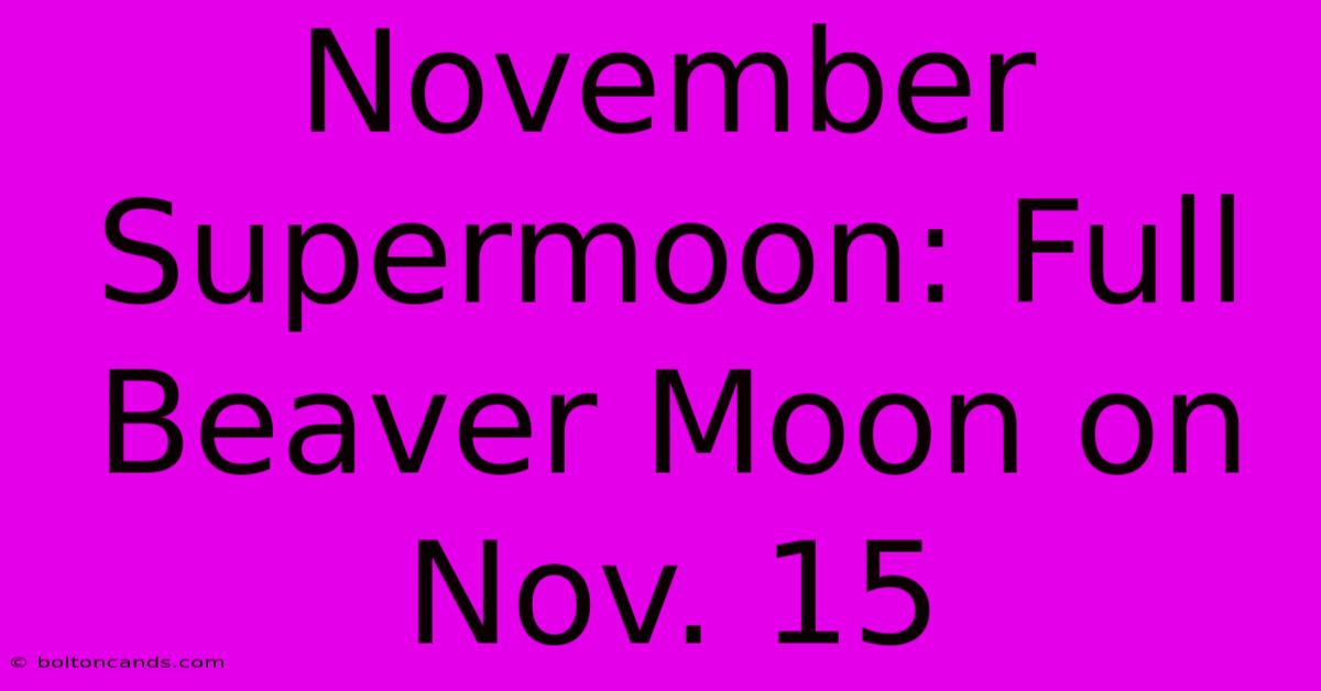 November Supermoon: Full Beaver Moon On Nov. 15 