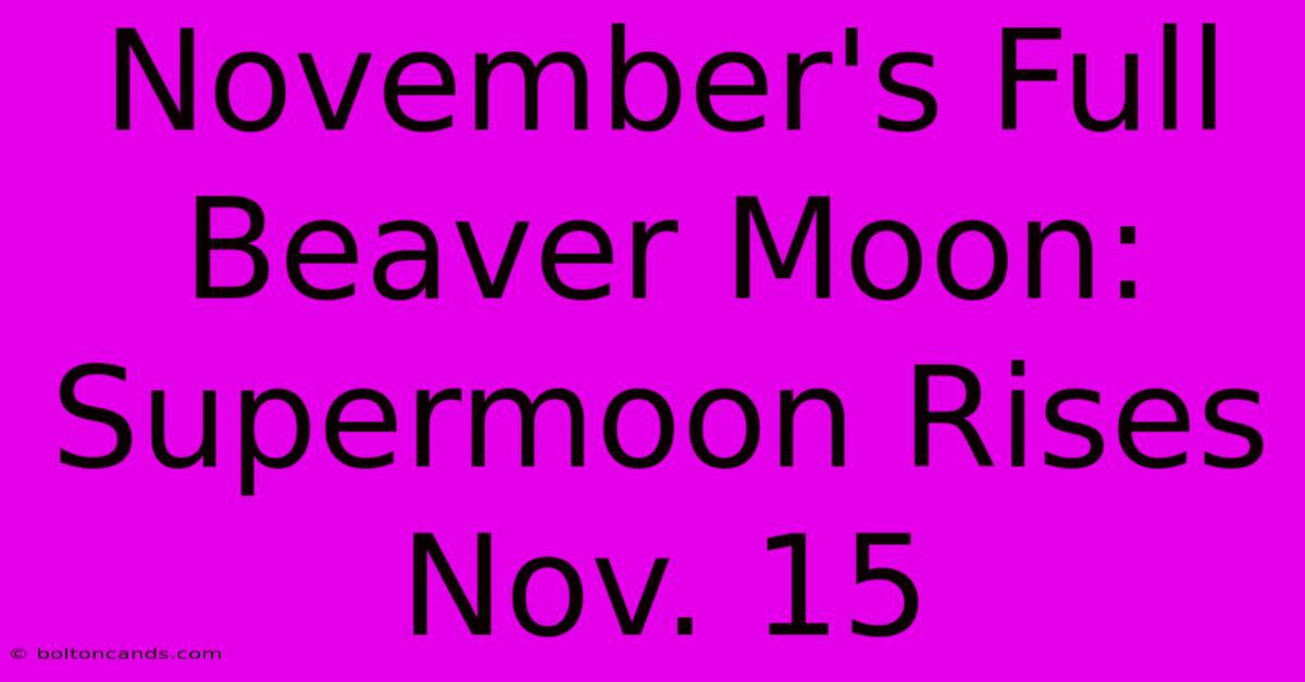 November's Full Beaver Moon: Supermoon Rises Nov. 15