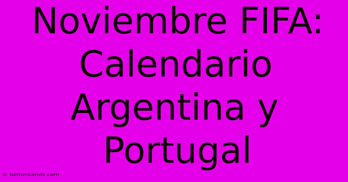 Noviembre FIFA: Calendario Argentina Y Portugal