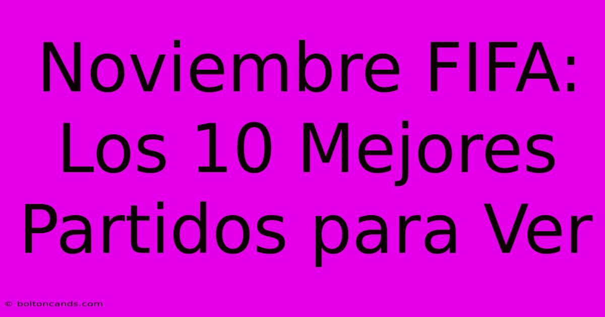 Noviembre FIFA: Los 10 Mejores Partidos Para Ver