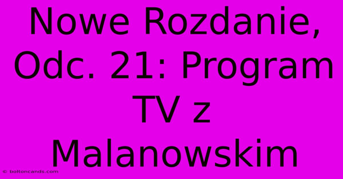 Nowe Rozdanie, Odc. 21: Program TV Z Malanowskim