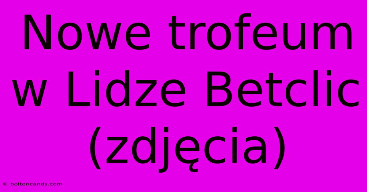 Nowe Trofeum W Lidze Betclic (zdjęcia)