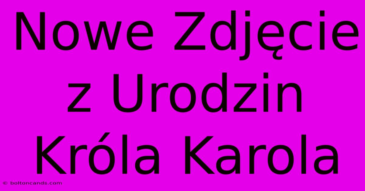 Nowe Zdjęcie Z Urodzin Króla Karola