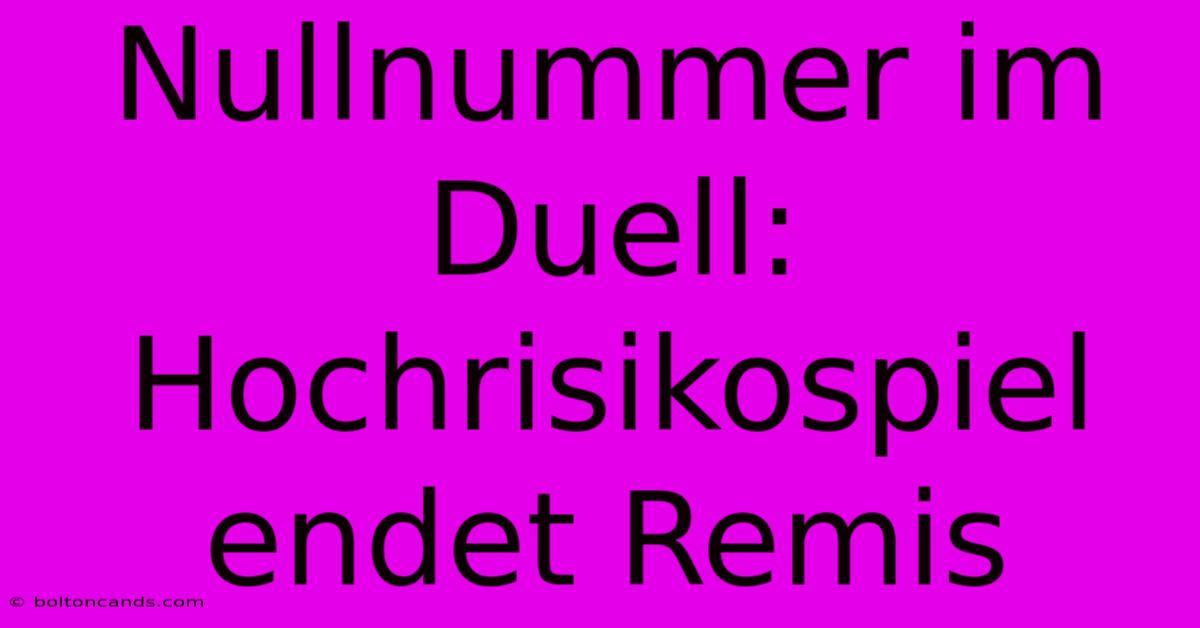 Nullnummer Im Duell: Hochrisikospiel Endet Remis