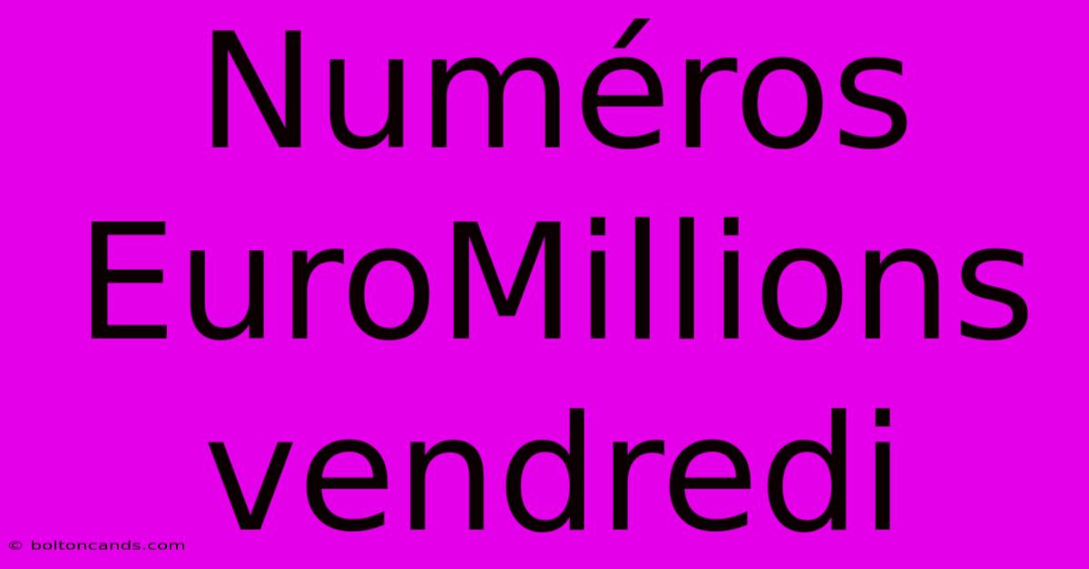 Numéros EuroMillions Vendredi