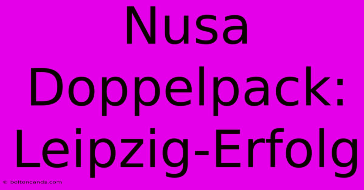 Nusa Doppelpack: Leipzig-Erfolg