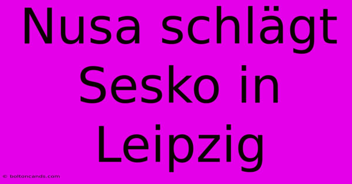 Nusa Schlägt Sesko In Leipzig