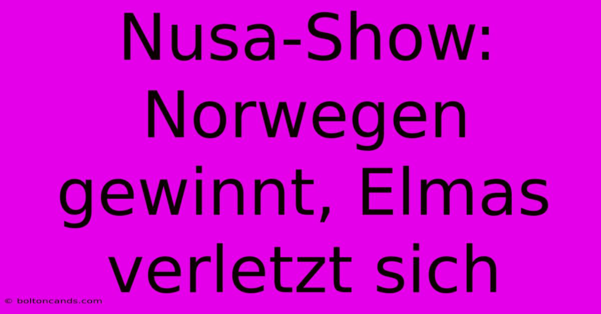 Nusa-Show: Norwegen Gewinnt, Elmas Verletzt Sich 