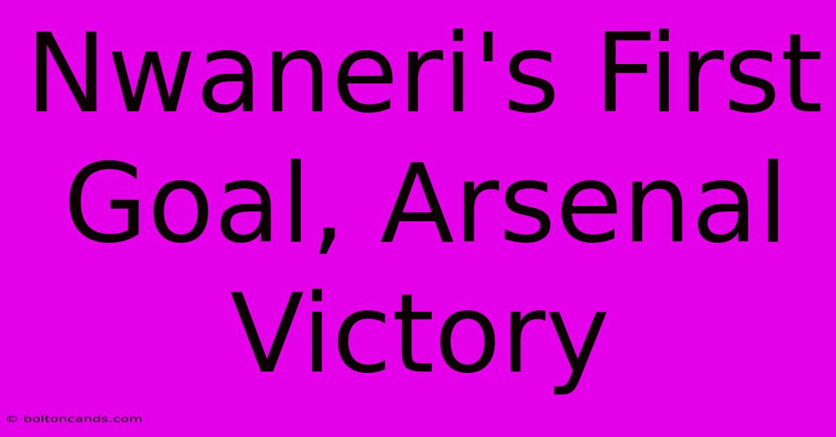 Nwaneri's First Goal, Arsenal Victory