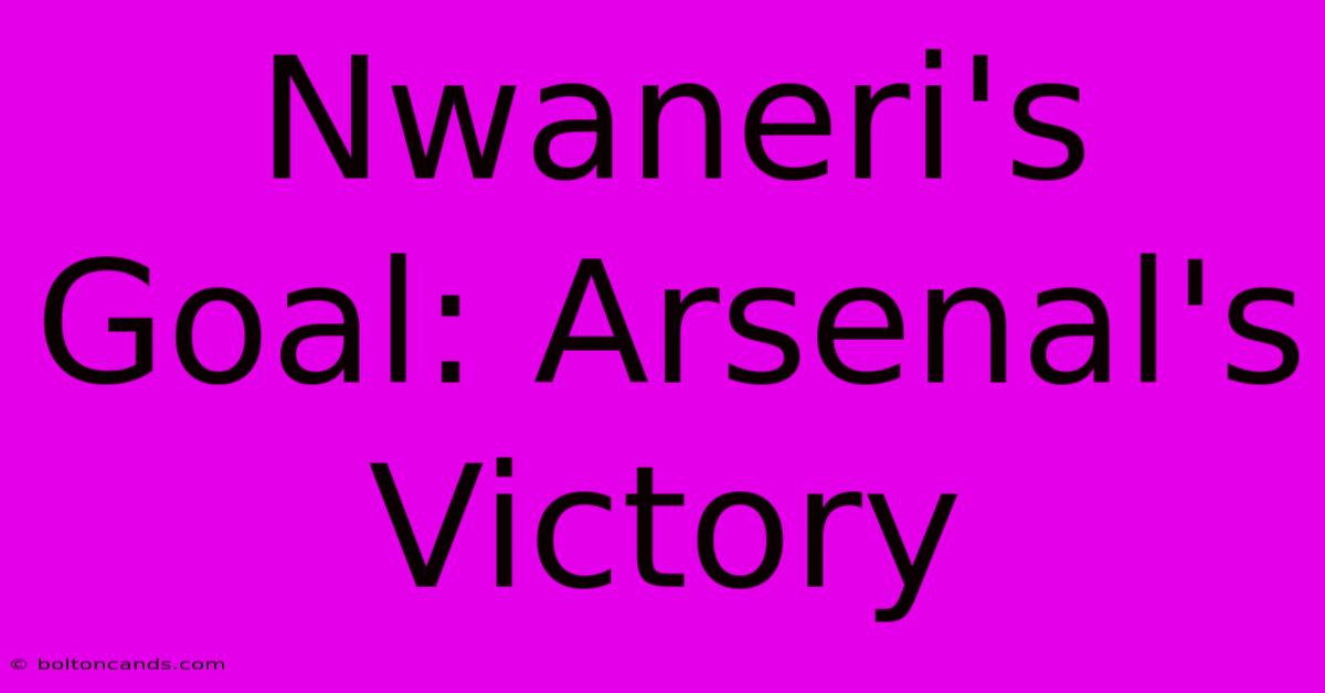 Nwaneri's Goal: Arsenal's Victory