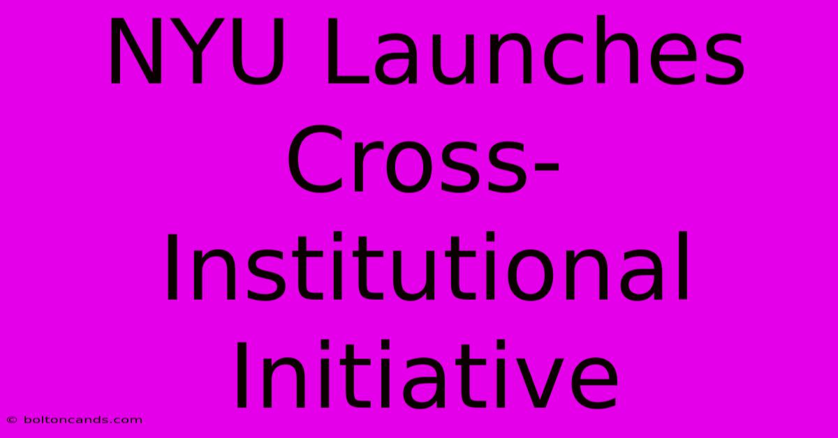 NYU Launches Cross-Institutional Initiative 