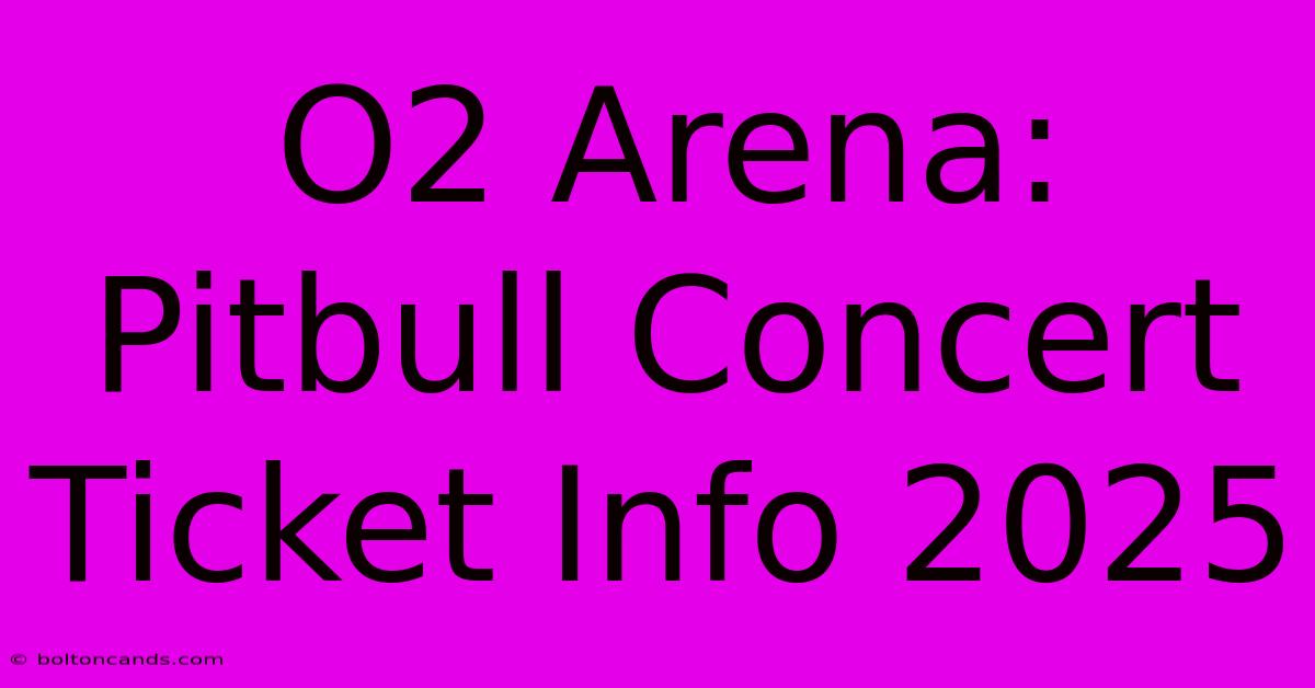 O2 Arena: Pitbull Concert Ticket Info 2025