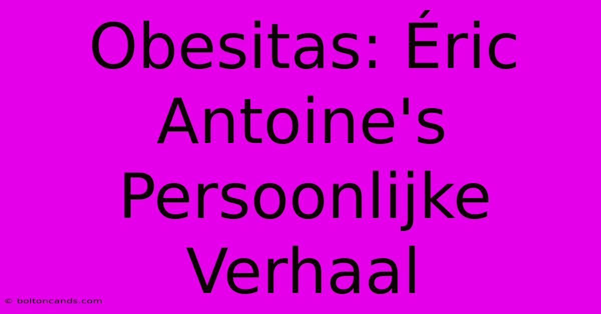 Obesitas: Éric Antoine's Persoonlijke Verhaal 