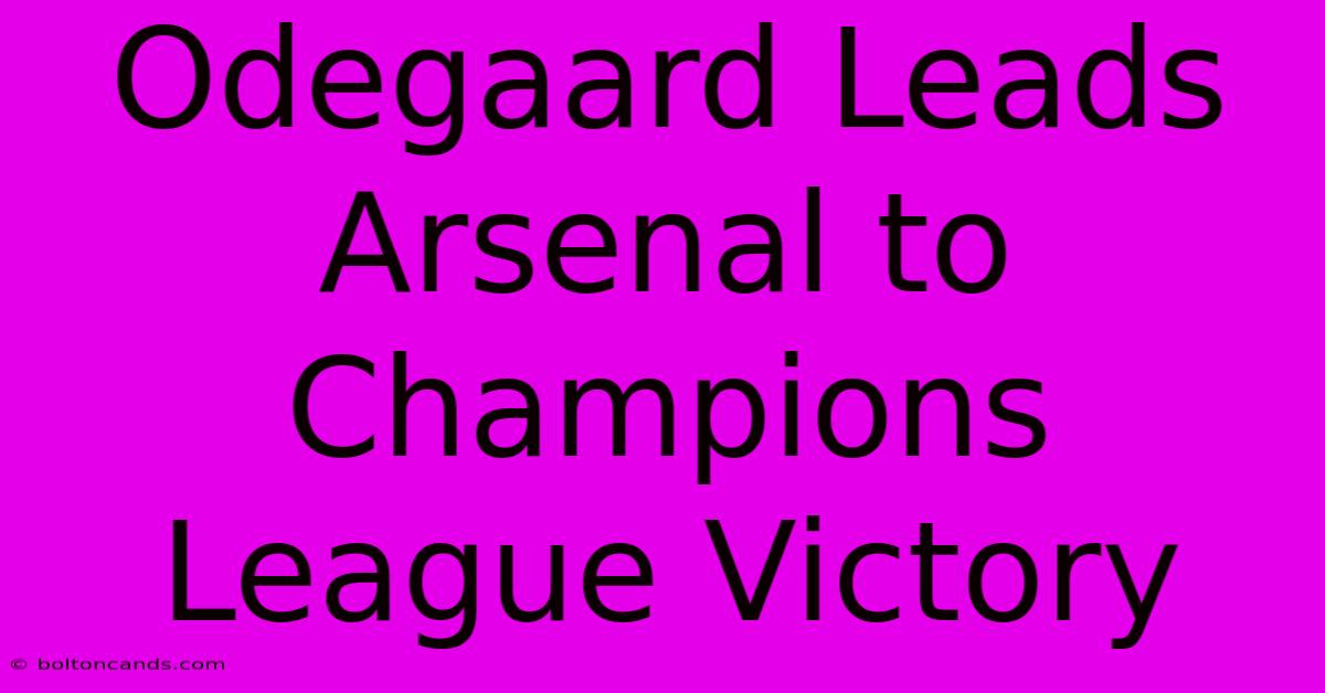 Odegaard Leads Arsenal To Champions League Victory