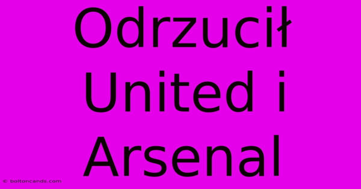 Odrzucił United I Arsenal