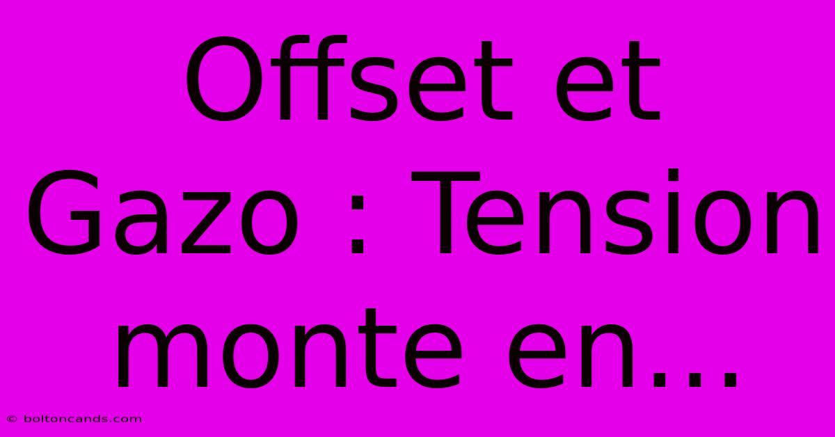 Offset Et Gazo : Tension Monte En... 