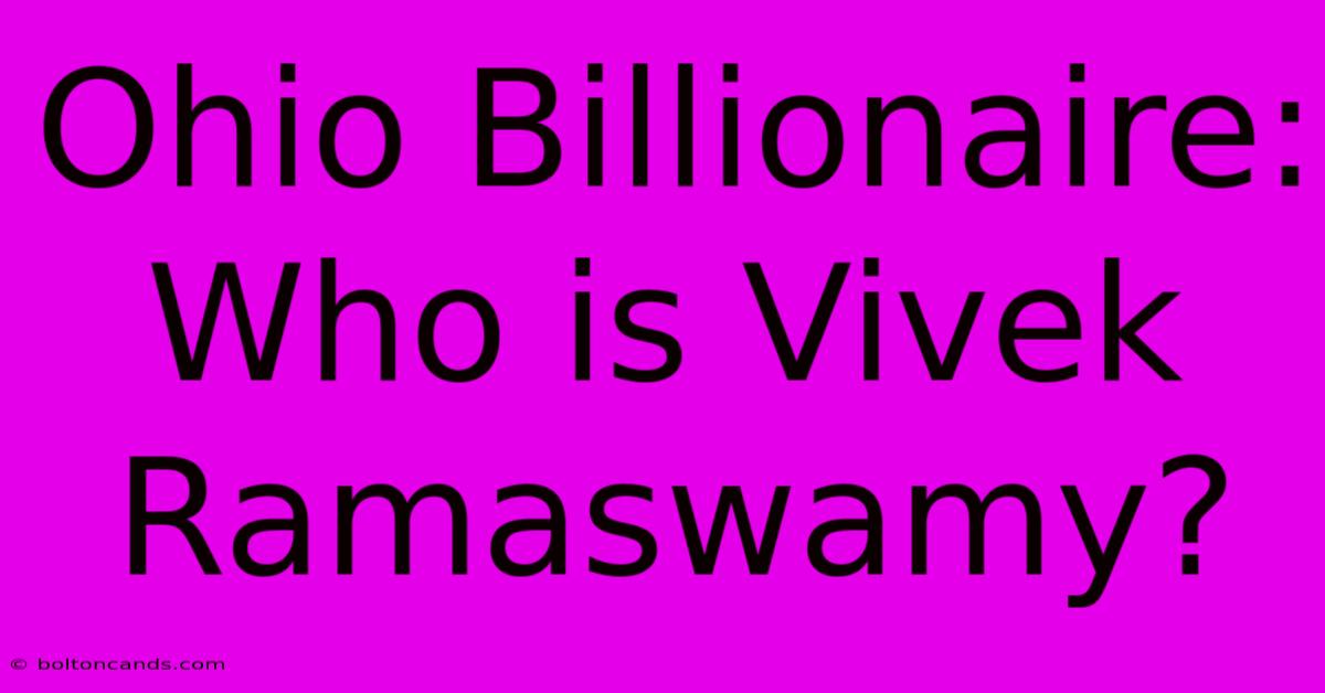 Ohio Billionaire: Who Is Vivek Ramaswamy?