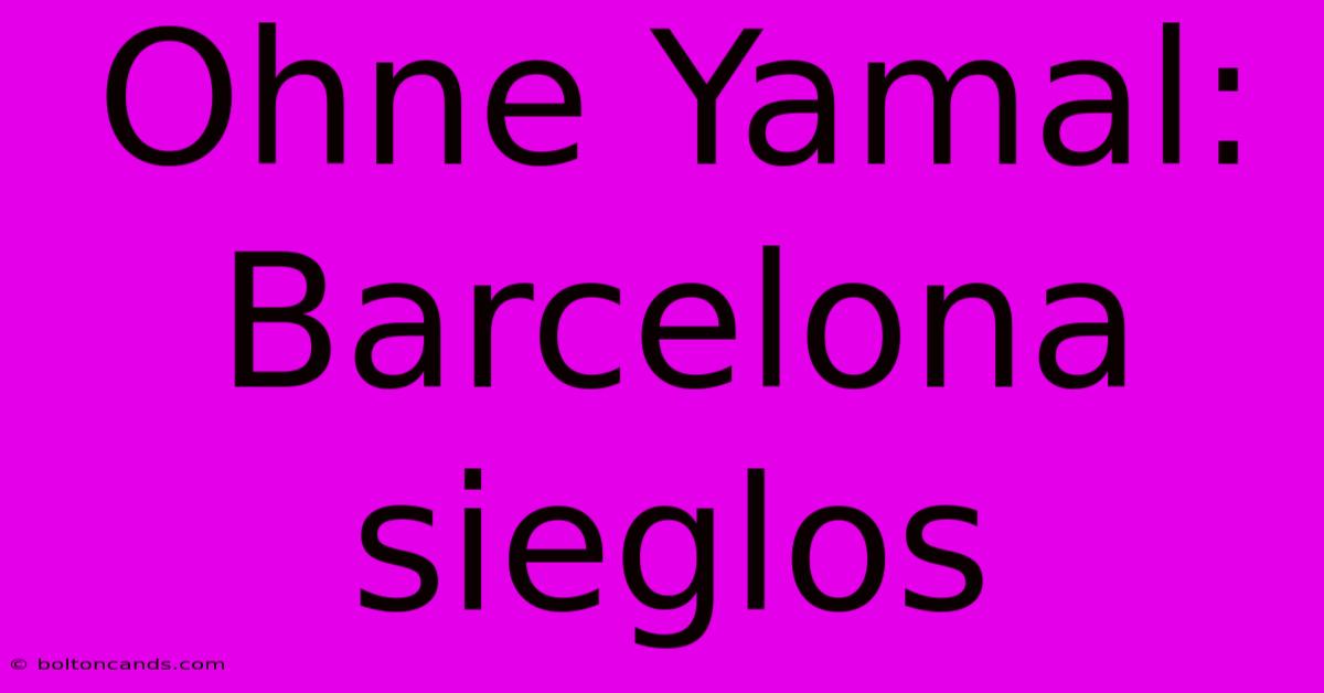 Ohne Yamal: Barcelona Sieglos