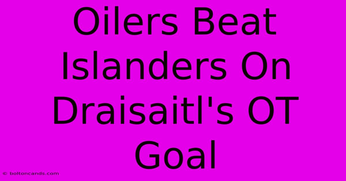 Oilers Beat Islanders On Draisaitl's OT Goal