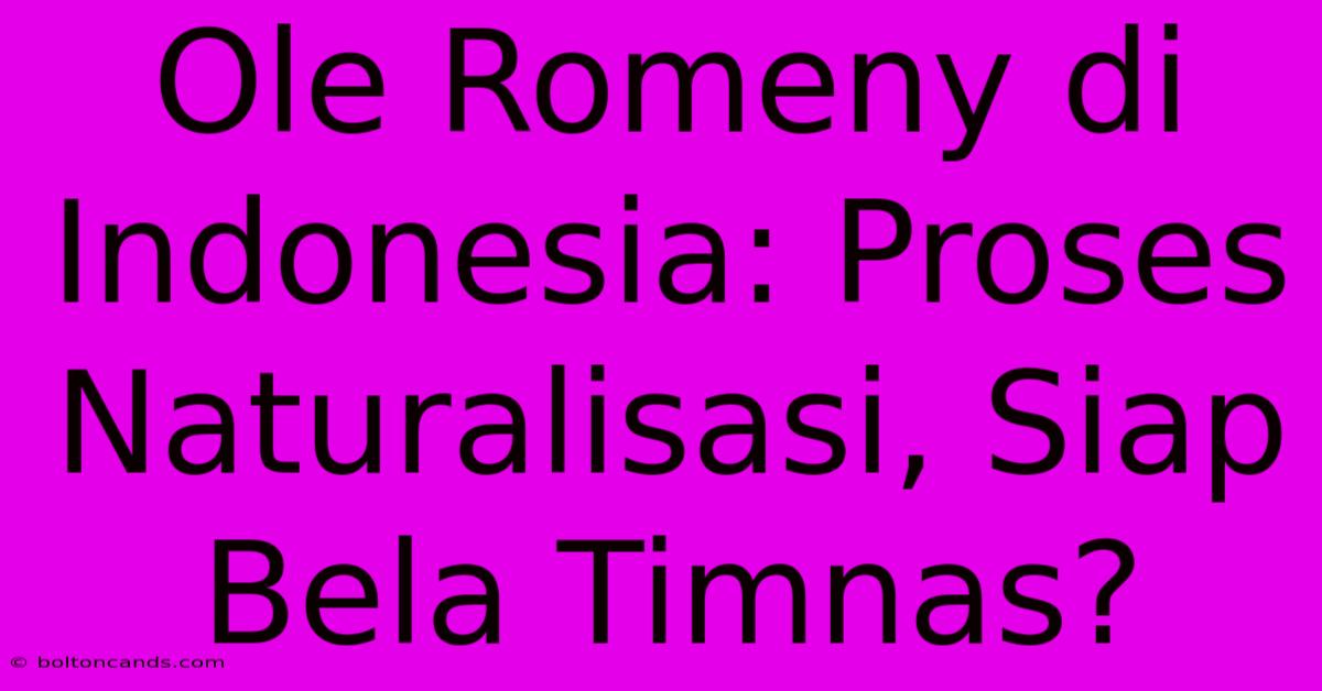 Ole Romeny Di Indonesia: Proses Naturalisasi, Siap Bela Timnas? 