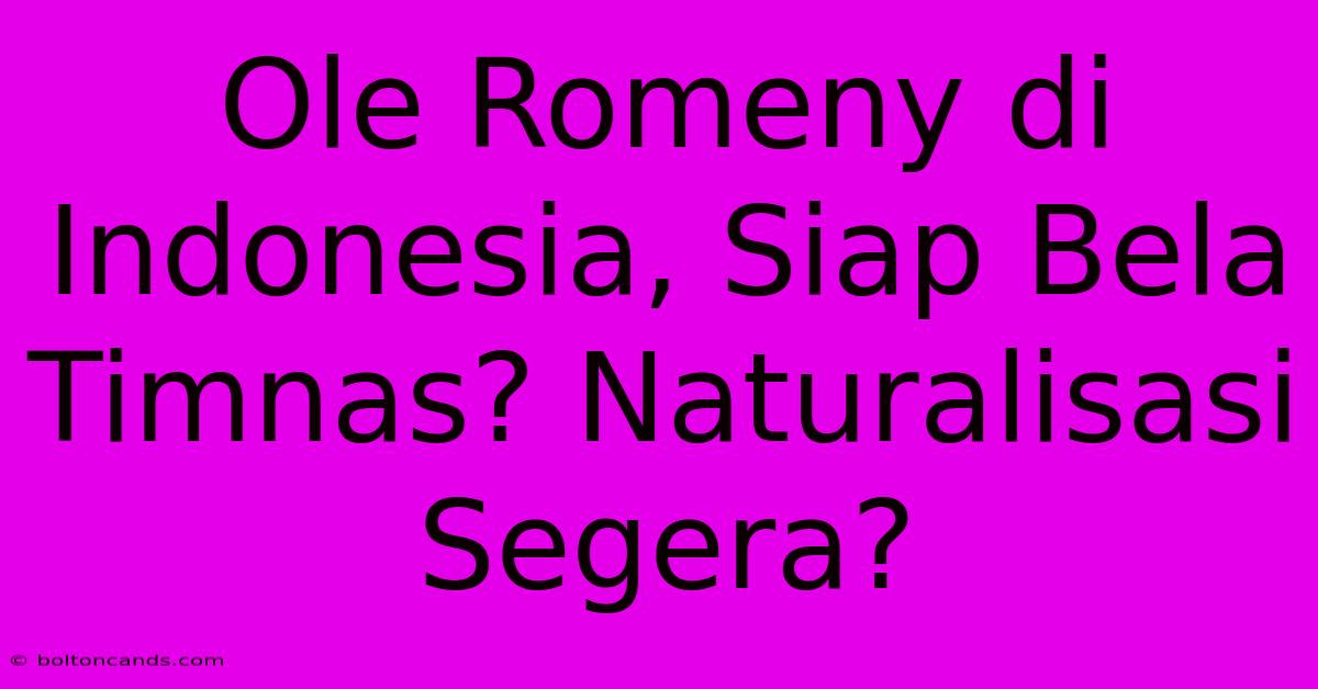 Ole Romeny Di Indonesia, Siap Bela Timnas? Naturalisasi Segera?