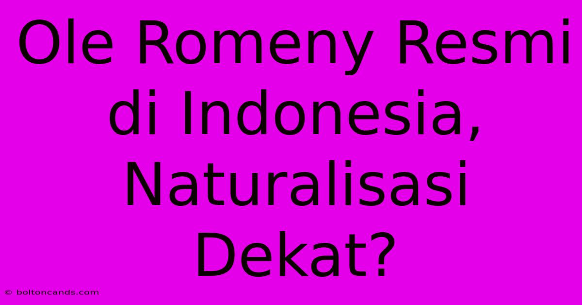 Ole Romeny Resmi Di Indonesia, Naturalisasi Dekat?