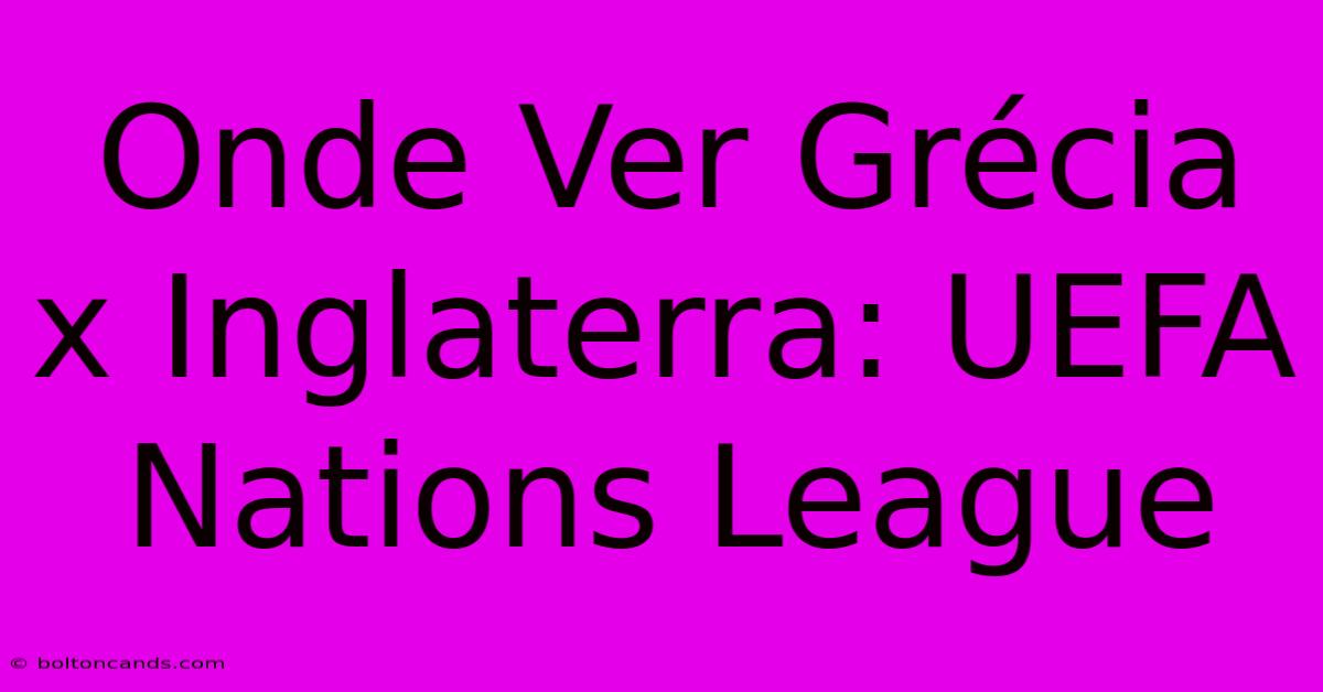 Onde Ver Grécia X Inglaterra: UEFA Nations League 