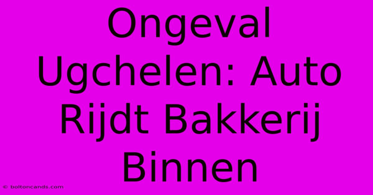 Ongeval Ugchelen: Auto Rijdt Bakkerij Binnen 