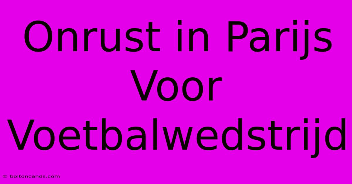 Onrust In Parijs Voor Voetbalwedstrijd