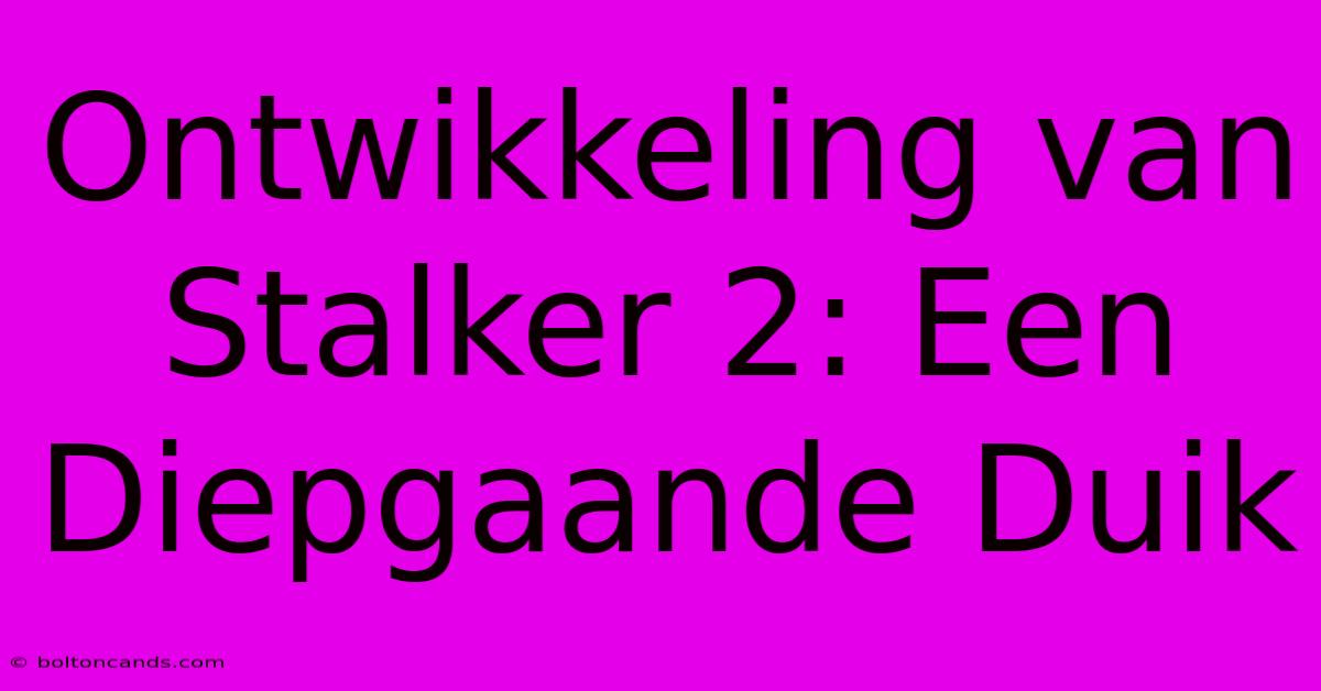 Ontwikkeling Van Stalker 2: Een Diepgaande Duik