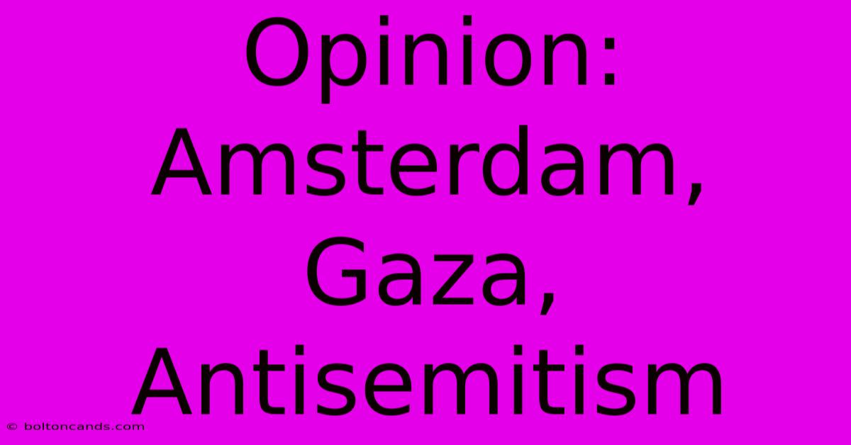 Opinion: Amsterdam, Gaza, Antisemitism