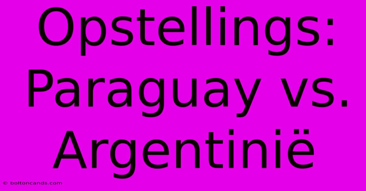 Opstellings: Paraguay Vs. Argentinië 