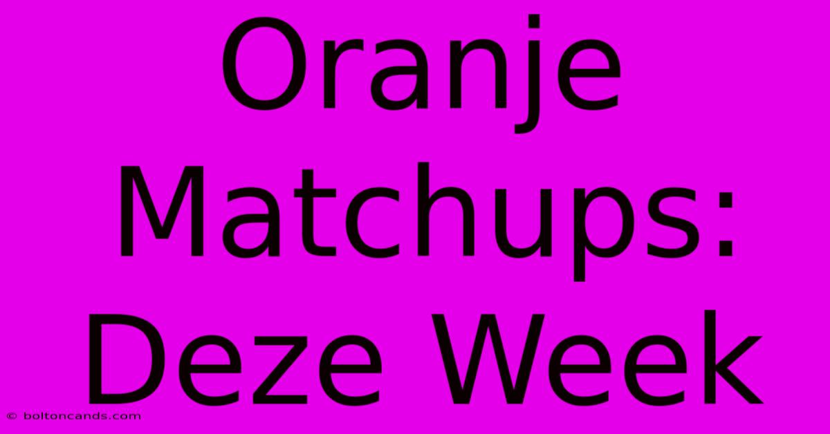 Oranje Matchups: Deze Week 