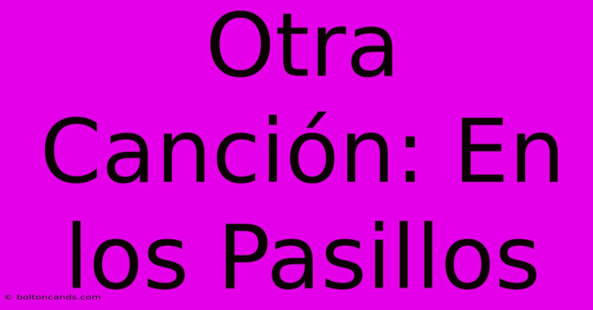 Otra Canción: En Los Pasillos