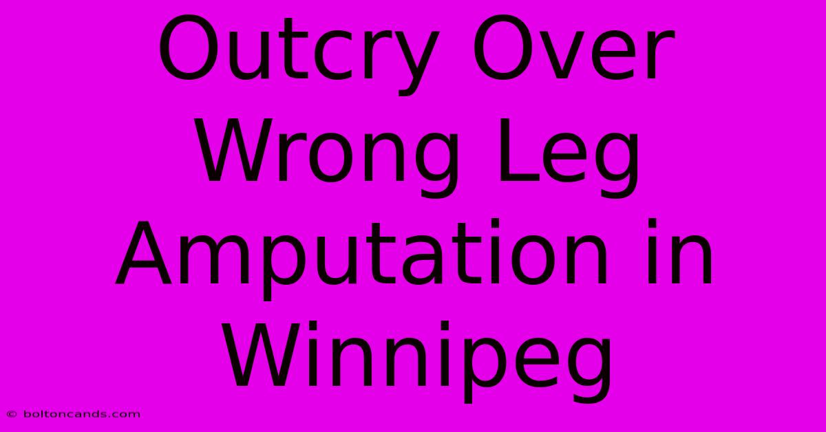 Outcry Over Wrong Leg Amputation In Winnipeg