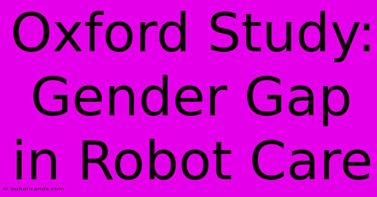 Oxford Study: Gender Gap In Robot Care