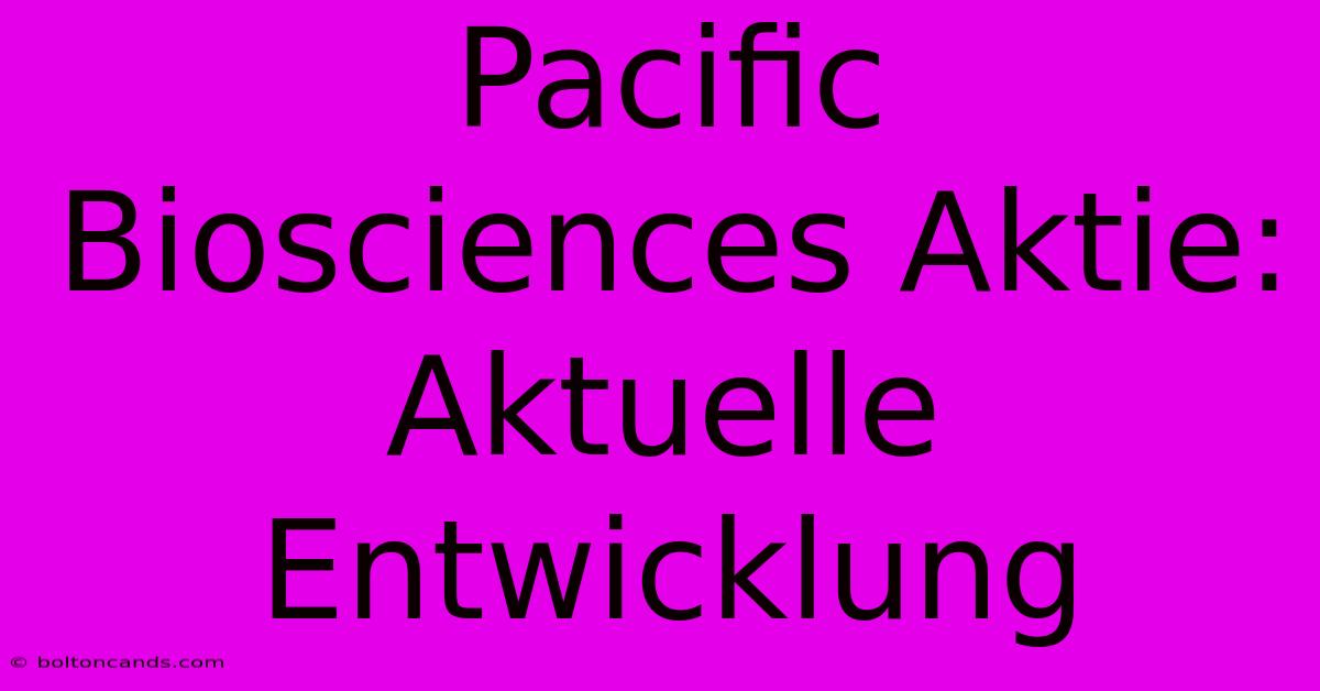 Pacific Biosciences Aktie: Aktuelle Entwicklung