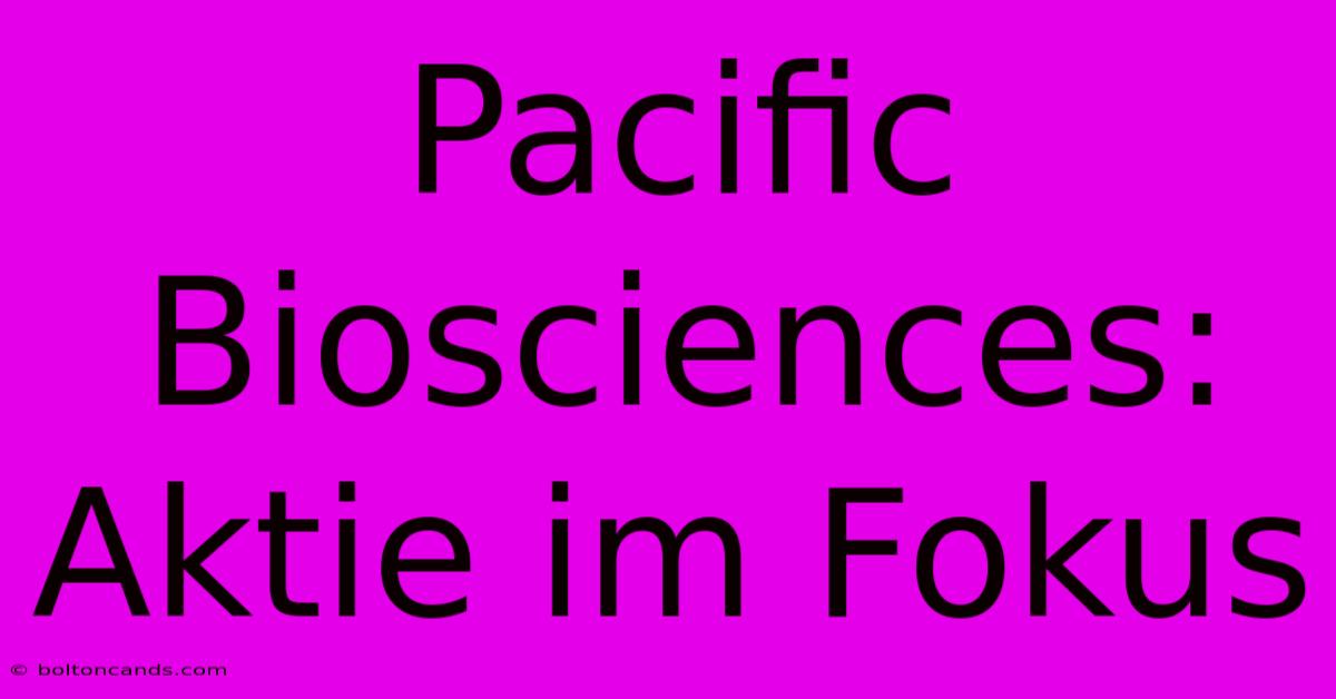 Pacific Biosciences: Aktie Im Fokus