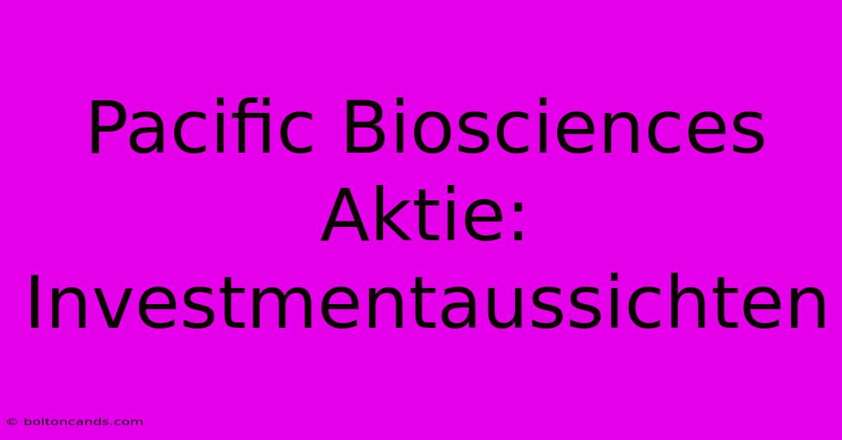 Pacific Biosciences Aktie:  Investmentaussichten