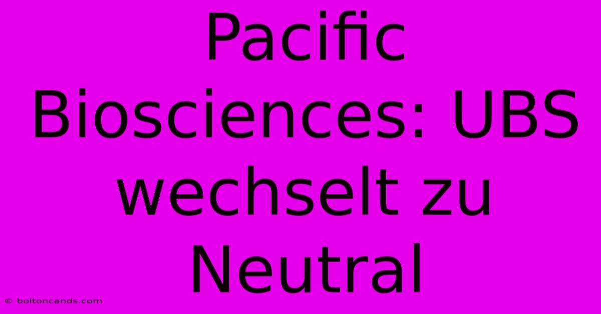 Pacific Biosciences: UBS Wechselt Zu Neutral