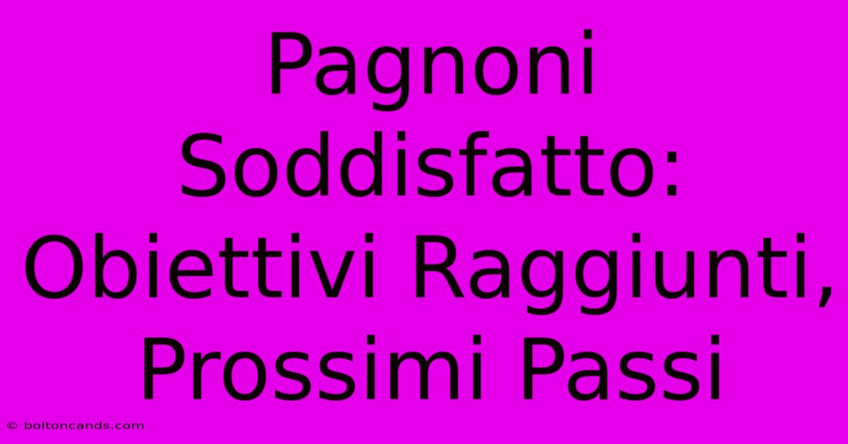 Pagnoni Soddisfatto: Obiettivi Raggiunti, Prossimi Passi