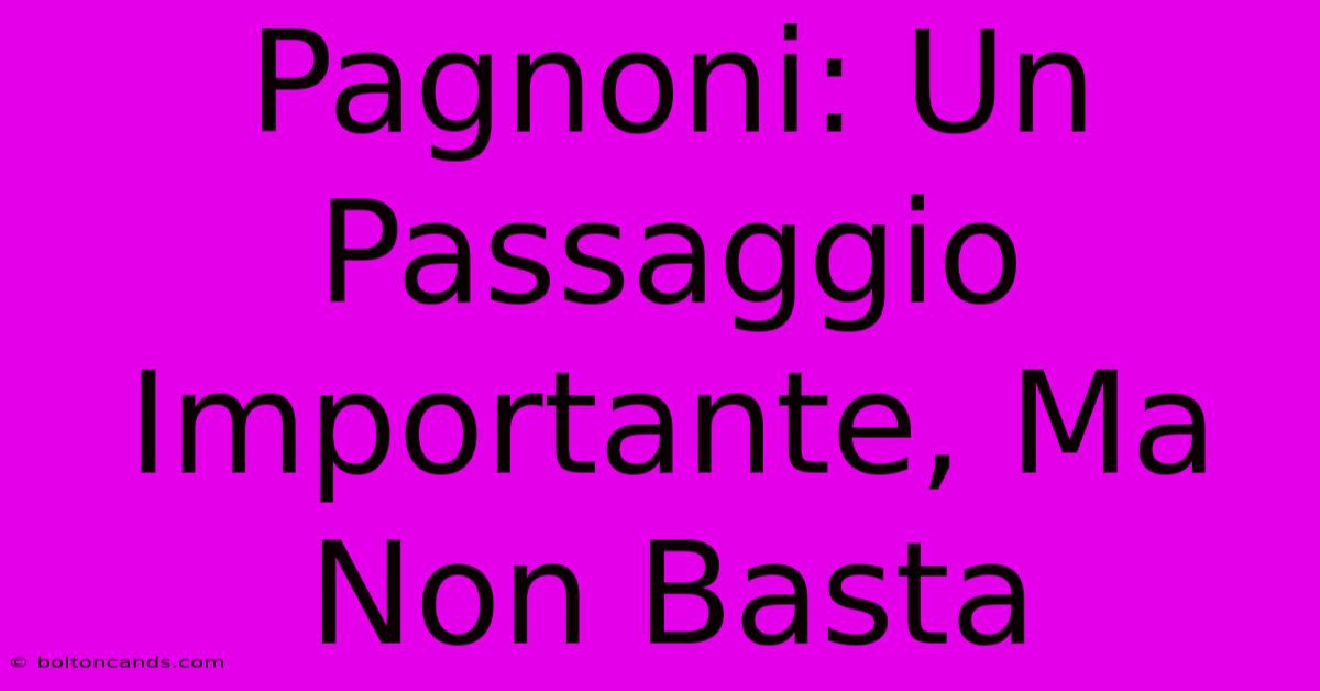 Pagnoni: Un Passaggio Importante, Ma Non Basta